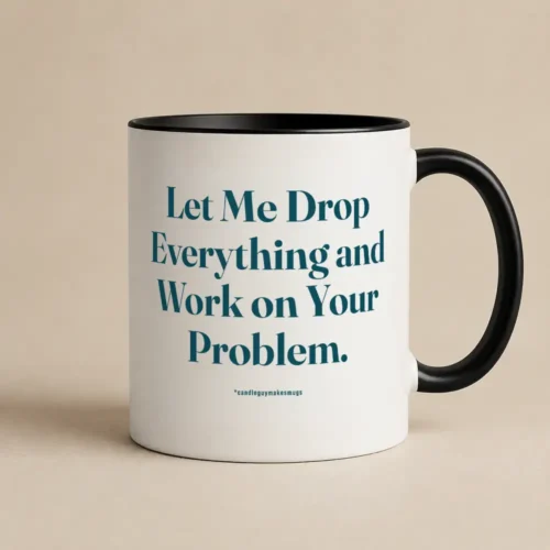 Black Candle Guy mug with the quote “Let Me Drop Everything And Work On Your Problem”, main product view.