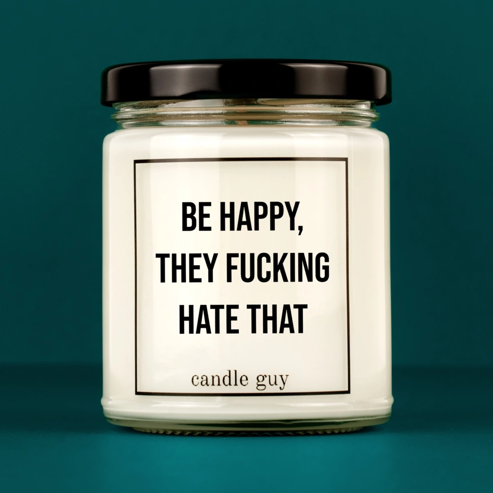 Discover our bestselling quote candle: "Be happy, they fucking hate that" – handcrafted with love and 100% soy wax. A true original by candle guy.