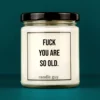 Discover our bestselling quote candle: "Fuck you are so old." – handcrafted with love and 100% soy wax. A true original by candle guy.