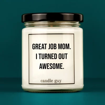 Discover our bestselling quote candle: "Great job mom. I turned out awesome." – handcrafted with love and 100% soy wax. A true original by candle guy.
