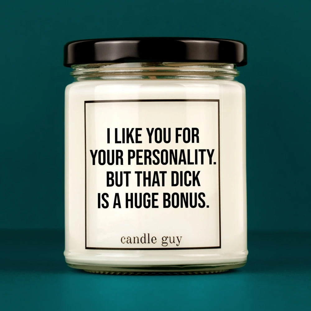 Candle with Saying | I like you for your personality. But that dick is a huge bonus.