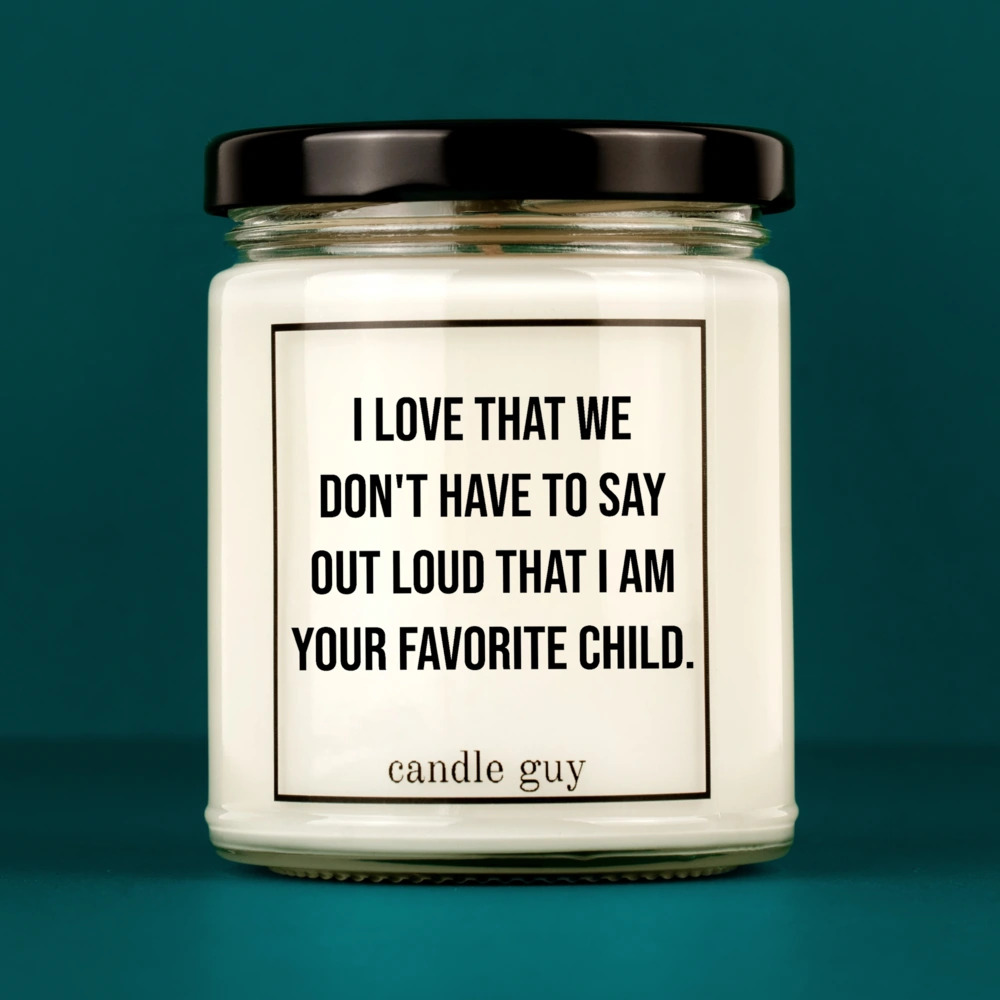 Candle with Saying | I love that we don't have to say out loud that I am your favorite child.