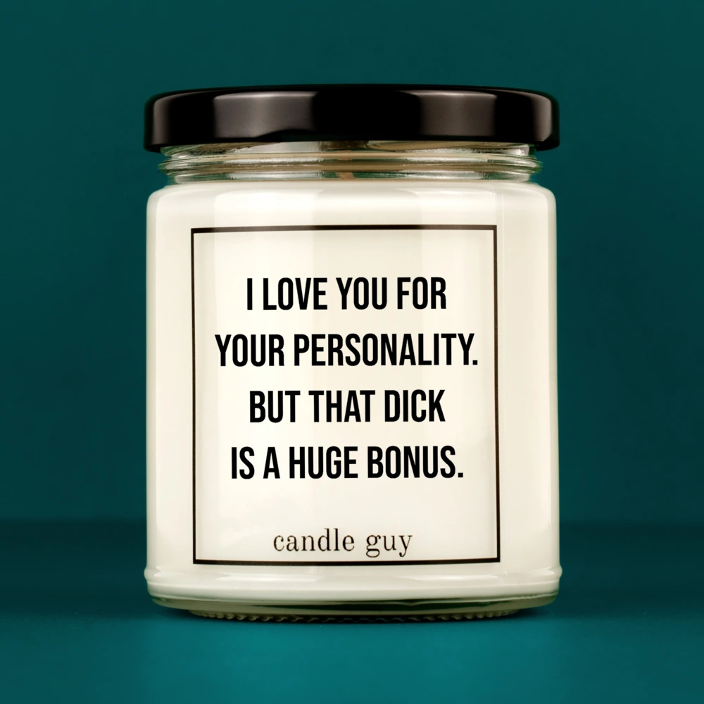 Candle with Saying | I love you for your personality. But that dick is a huge bonus.