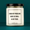 Discover our bestselling quote candle: "I wish my problems were as small." – handcrafted with love and 100% soy wax. A true original by candle guy.