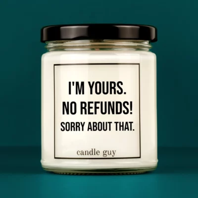Discover our bestselling quote candle: "I'm yours. No refunds! Sorry about that." – handcrafted with love and 100% soy wax. A true original by candle guy.