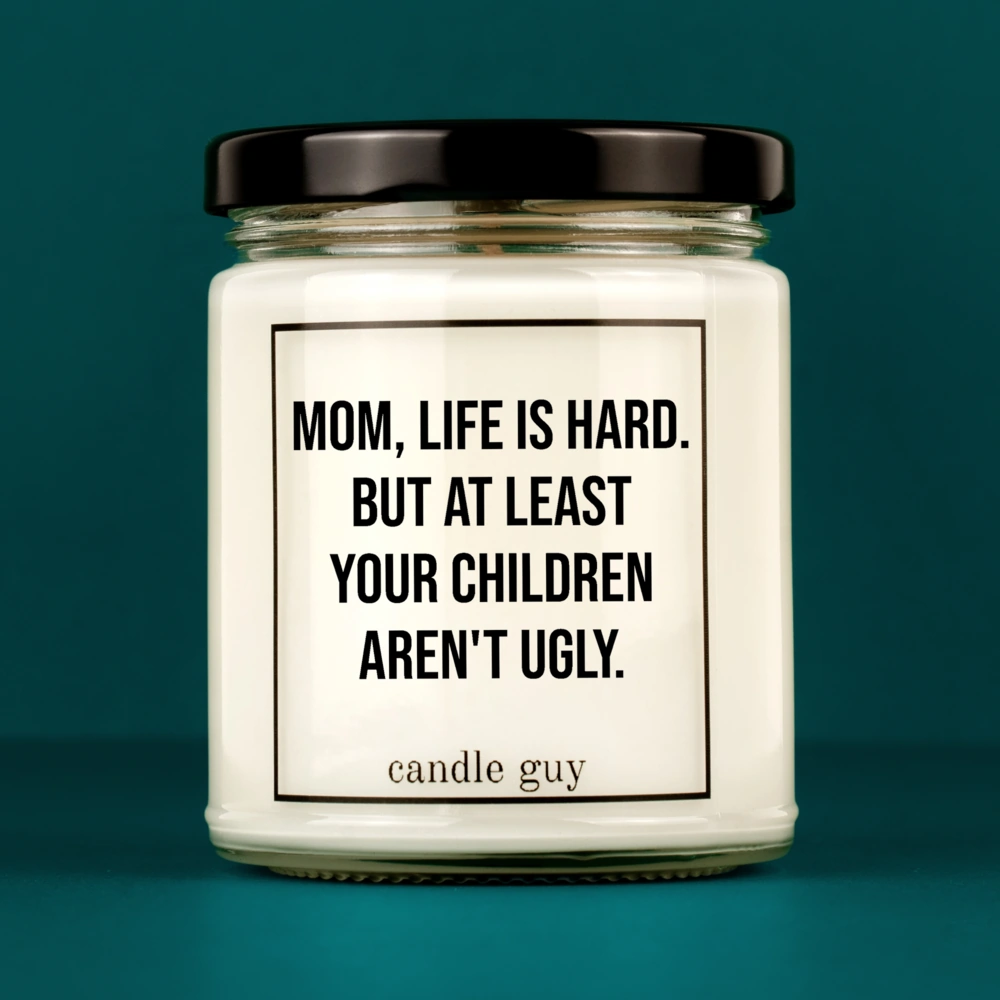 Candle with Saying | Mom, life is hard. But at least your children aren't ugly.