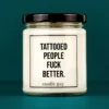 Discover our bestselling quote candle: "Tattooed People Fuck Better." – handcrafted with love and 100% soy wax. A true original by candle guy.