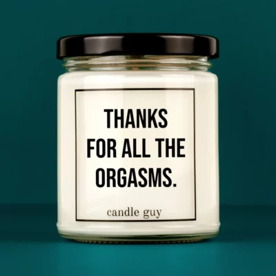 Discover our bestselling quote candle: "Thanks for all the orgasms." – handcrafted with love and 100% soy wax. A true original by candle guy.