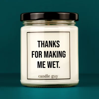 Discover our bestselling quote candle: "Thanks for making me wet." – handcrafted with love and 100% soy wax. A true original by candle guy.