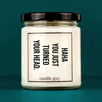 Discover our bestselling quote candle: "haha you just turned your head." – handcrafted with love and 100% soy wax. A true original by candle guy.