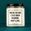 Discover our bestselling quote candle: "You're the one I text when I'm drunk." – handcrafted with love and 100% soy wax. A true original by candle guy.