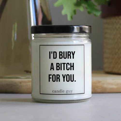 The perfect gift with a message: "I'd bury a bitch for you." – a scented candle that says what you feel.